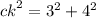 {ck}^{2} = {3}^{2} + {4}^{2}