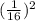 (\frac{1}{16}) ^{2}