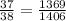 \frac{37}{38} = \frac{1369}{1406}