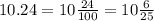 10.24=10\frac{24}{100} =10\frac{6}{25}