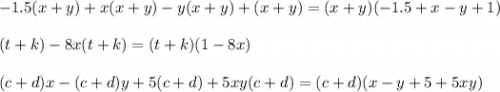 -1.5(x+y)+x(x+y)-y(x+y)+(x+y)=(x+y)(-1.5+x-y+1)\\\\(t+k)-8x(t+k)=(t+k)(1-8x)\\\\(c+d)x-(c+d)y+5(c+d)+5xy(c+d)=(c+d)(x-y+5+5xy)