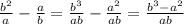 \frac{b^{2}}{a} -\frac{a}{b} =\frac{b^{3}}{ab} -\frac{a^{2}}{ab} =\frac{b^{3}-a^{2}}{ab}