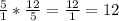 \frac{5}{1} * \frac{12}{5} = \frac{12}{1} = 12