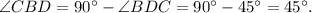 \angle CBD = 90^{\circ} - \angle BDC = 90^{\circ} - 45^{\circ} = 45^{\circ}.