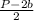 \frac{P - 2b}{2}