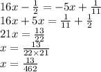 16x - \frac{1}{2} = - 5x + \frac{1}{11} \\ 16x + 5x = \frac{1}{11} + \frac{1}{2} \\ 21x = \frac{13}{22} \\ x = \frac{13}{22 \times 21} \\ x = \frac{13}{462}