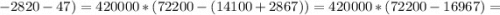 -2820-47)=420000*(72200-(14100+2867))=420000*(72200-16967)=