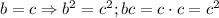 b=c \Rightarrow b^2=c^2; bc=c\cdot c=c^2