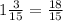 1\frac{3}{15} = \frac{18}{15}