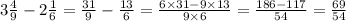 3 \frac{4}{9} - 2 \frac{1}{6} = \frac{31}{9} - \frac{13}{6} = \frac{6 \times 31 - 9 \times 13}{9 \times 6} = \frac{186 - 117}{54} = \frac{69}{54}