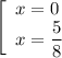 \left[\begin{array}{l} x=0\\ x=\dfrac{5}{8} \end{array}