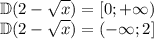 \displaystyle \mathbb{D}(2-\sqrt x)=[0;+\infty)\\\displaystyle \mathbb{D}(2-\sqrt x)=(-\infty;2]