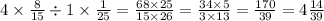 4 \times \frac{8}{15} \div 1 \times \frac{1}{25} = \frac{68 \times25 }{15 \times26 } = \frac{34 \times 5}{3 \times 13} = \frac{170}{39} = 4 \frac{14}{39}