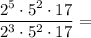 \dfrac{2^5\cdot 5^2\cdot 17}{2^3\cdot 5^2\cdot 17} =