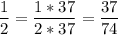 \displaystyle \frac{1}{2} =\frac{1*37}{2*37} =\frac{37}{74}