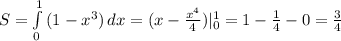 S=\int\limits^1_0 {(1-x^3)} \, dx=(x-\frac{x^4}{4}) |_{0}^1=1-\frac{1}{4} -0=\frac{3}{4}