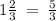 1 \frac{2}{3} \: = \: \frac{5}{3}