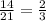 \frac{14}{21} =\frac{2}{3}