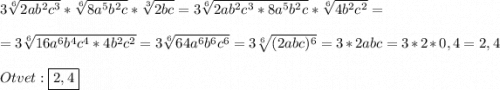 3\sqrt[6]{2ab^{2}c^{3}}*\sqrt[6]{8a^{5}b^{2}c}*\sqrt[3]{2bc}=3\sqrt[6]{2ab^{2}c^{3}*8a^{5}b^{2}c}*\sqrt[6]{4b^{2}c^{2}}=\\\\=3\sqrt[6]{16a^{6}b^{4}c^{4}*4b^{2}c^{2}}=3\sqrt[6]{64a^{6}b^{6}c^{6}}=3\sqrt[6]{(2abc)^{6}}=3*2abc=3*2*0,4=2,4\\\\Otvet:\boxed{2,4}