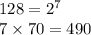 128 = {2}^{7} \\ 7 \times 70 = 490