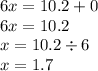 6x = 10.2 + 0 \\ 6x = 10.2 \\ x = 10.2 \div 6 \\ x = 1.7