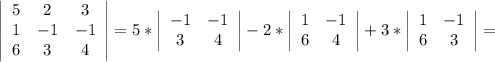 \left|\begin{array}{ccc}5&2&3\\1&-1&-1\\6&3&4\end{array}\right|=5*\left|\begin{array}{cc}-1&-1\\3&4\end{array}\right|-2*\left|\begin{array}{cc}1&-1\\6&4\end{array}\right|+3*\left|\begin{array}{cc}1&-1\\6&3\end{array}\right|=