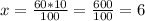 x=\frac{60*10}{100} =\frac{600}{100} =6