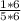 \frac{1*6}{5*6}