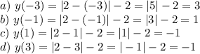 a)$ $ y(-3)=|2-(-3)|-2=|5|-2=3\\b)$ $ y(-1)=|2-(-1)|-2=|3|-2=1\\c) $ $ y(1)=|2-1|-2=|1|-2=-1\\d) $ $ y(3)=|2-3|-2=|-1|-2=-1\\\\