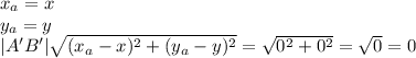 x_a=x\\y_a=y\\|A'B'|\sqrt{(x_a-x)^2+(y_a-y)^2}=\sqrt{0^2+0^2}=\sqrt0=0