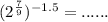 ( {2}^{ \frac{7}{9} } ) {}^{ - 1.5} = ......