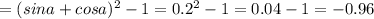 =(sin a + cos a)^2-1=0.2^2-1=0.04-1=-0.96