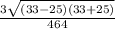 \frac{3 \sqrt{(33 - 25)(33 + 25)} }{464}