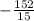 -\frac{152}{15}