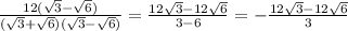 \frac{12(\sqrt{3}-\sqrt{6} )}{(\sqrt{3}+\sqrt{6})(\sqrt{3}-\sqrt{6})} = \frac{12\sqrt{3}-12\sqrt{6}}{3-6} =-\frac{12\sqrt{3}-12\sqrt{6}}{3}