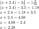 (x + 2.4) - 3 \frac{1}{2} = 1\frac{9}{50} \\ (x + 2.4) - 3.5 = 1.18 \\ x + 2.4 = 1.18 + 3.5 \\ x + 2.4 = 4.68 \\ x = 4.68 - 2.4 \\ x = 2.28