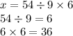 x = 54 \div 9 \times 6 \\ 54 \div 9 = 6 \\ 6 \times 6 = 36