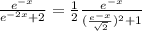 \frac{e^{-x}}{e^{-2x}+2} =\frac{1}{2} \frac{e^{-x}}{(\frac{e^{-x}}{\sqrt{2}})^{2} +1}