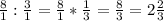 \frac{8}{1} : \frac{3}{1} = \frac{8}1} * \frac{1}{3} = \frac{8}{3} = 2\frac{2}{3}