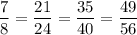 \displaystyle \frac{7}{8} =\frac{21}{24}=\frac{35}{40} =\frac{49}{56}