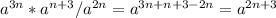 a^{3n}*a^{n+3}/a^{2n} = a^{3n+n+3-2n} = a^{2n+3}