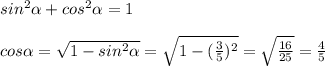 sin^2\alpha+cos^2\alpha=1\\\\cos\alpha=\sqrt{1-sin^2\alpha} =\sqrt{1-(\frac{3}{5})^2 } =\sqrt{\frac{16}{25} }=\frac{4}{5}