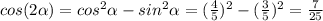 cos(2\alpha)=cos^2\alpha-sin^2\alpha=(\frac{4}{5})^2-(\frac{3}{5})^2=\frac{7}{25}