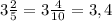 3\frac{2}{5} =3 \frac{4}{10} = 3,4