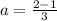 a = \frac{2 - 1}{3}