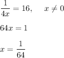 \dfrac{1}{4x} = 16, ~~~~ x \neq 0\\\\64x=1\\\\x = \dfrac{1}{64}