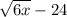 \sqrt{6x} - 24