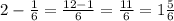 2 - \frac{1}{6} = \frac{12 - 1}{6} = \frac{11}{6} =1 \frac{5}{6}