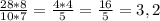 \frac{28*8}{10*7} = \frac{4*4}{5} = \frac{16}{5} = 3,2