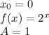 x_0=0\\f(x)=2^x\\A=1